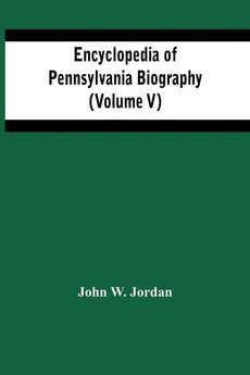Encyclopedia Of Pennsylvania Biography (Volume V) - Jordan John W.