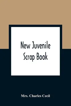 New Juvenile Scrap Book - Cecil Mrs. Charles
