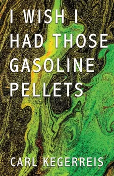 I Wish I Had Those Gasoline Pellets - Carl Kegerreis