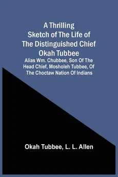 A Thrilling Sketch Of The Life Of The Distinguished Chief Okah Tubbee - Okah Tubbee