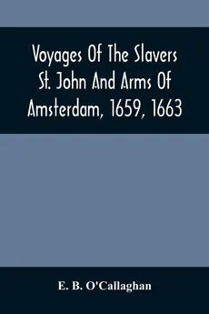 Voyages Of The Slavers St. John And Arms Of Amsterdam, 1659, 1663 - O'Callaghan E. B.