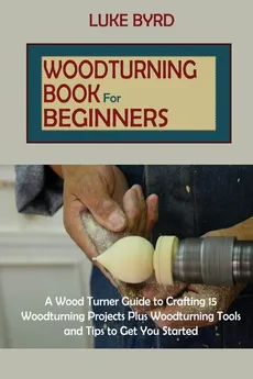 Woodturning Book for Beginners - Luke Byrd
