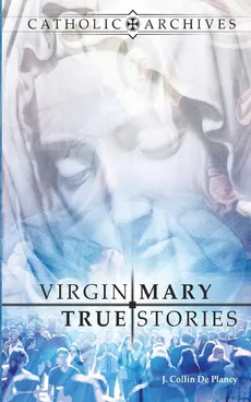 Virgin Mary True Stories - de Plancy Jacques Collin