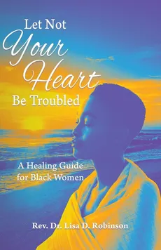 Let Not Your Heart Be Troubled - Rev. Dr. Lisa D. Robinson