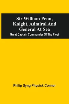 Sir William Penn, Knight, Admiral And General At Sea - Philip Syng Physick Conner