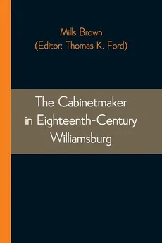 The Cabinetmaker in Eighteenth-Century Williamsburg - Mills Brown