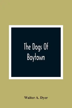 The Dogs Of Boytown - A. Dyer Walter