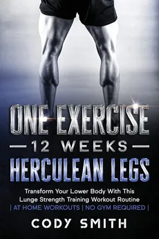 One Exercise, 12 Weeks, Herculean Legs - Cody Smith