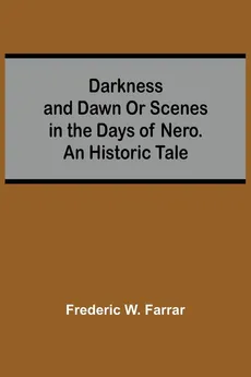 Darkness And Dawn Or Scenes In The Days Of Nero. An Historic Tale - Farrar Frederic W.