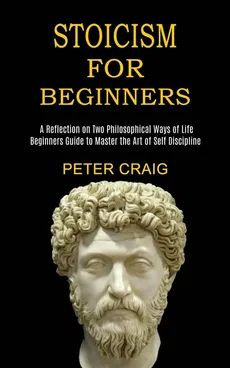 Stoicism for Beginners - Peter Craig