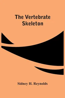 The Vertebrate Skeleton - Reynolds Sidney H.
