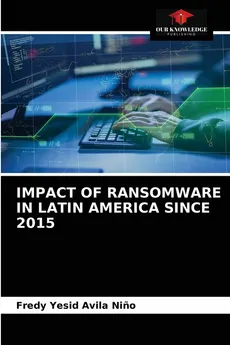 IMPACT OF RANSOMWARE IN LATIN AMERICA SINCE 2015 - Nino Fredy Yesid Avila