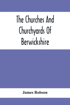The Churches And Churchyards Of Berwickshire - James Robson