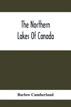 The Northern Lakes Of Canada - Barlow Cumberland