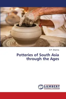 Potteries of South Asia through the Ages - D.P. Sharma