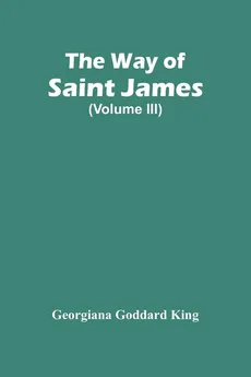 The Way Of Saint James (Volume Iii) - King Georgiana Goddard