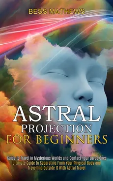 Astral Projection for Beginners - Bess Mathews