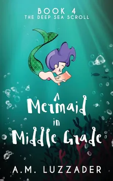 A Mermaid in Middle Grade Book 4 - A.M. Luzzader