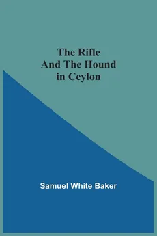 The Rifle And The Hound In Ceylon - Samuel White Baker