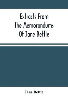 Extracts From The Memorandums Of Jane Bettle - Jane Bettle