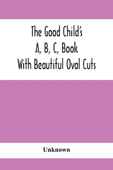 The Good Child'S A, B, C, Book - unknown
