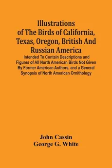 Illustrations Of The Birds Of California, Texas, Oregon, British And Russian America. - John Cassin