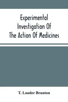 Experimental Investigation Of The Action Of Medicines - Brunton T. Lauder
