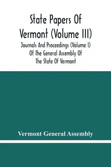 State Papers Of Vermont (Volume Iii); Journals And Proceedings (Volume I) Of The General Assembly Of The State Of Vermont - Assembly Vermont General
