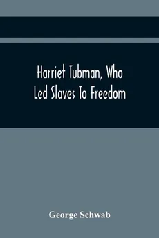 Harriet Tubman, Who Led Slaves To Freedom - George Schwab
