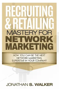 Network Marketing - Recruiting & Retailing Mastery - Jonathan S. Walker