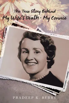 The True Story Behind My Wife's Death - My Connie - Pradeep K. Berry