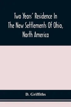 Two Years' Residence In The New Settlements Of Ohio, North America - D. Griffiths
