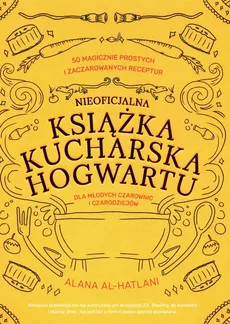 Nieoficjalna książka kucharska Hogwartu dla młodych czarownic i czarodziejów - Alana Al-Hatlani
