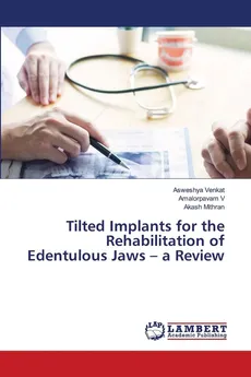 Tilted Implants for the Rehabilitation of Edentulous Jaws - a Review - Asweshya Venkat