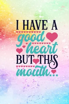 I Have A Good Heart But This Mouth - Joyful Creations