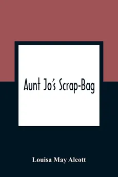 Aunt Jo'S Scrap-Bag - Alcott Louisa May