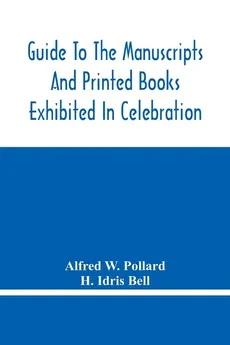 Guide To The Manuscripts And Printed Books Exhibited In Celebration Of The Tercentenary Of The Authorized Version - Pollard Alfred W.