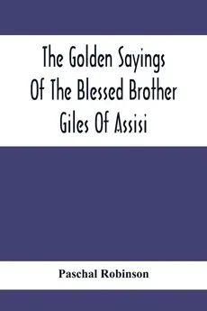 The Golden Sayings Of The Blessed Brother Giles Of Assisi - Paschal Robinson