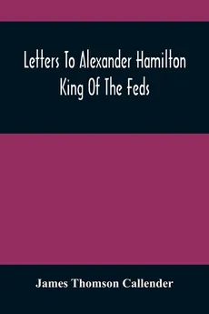 Letters To Alexander Hamilton - Callender James Thomson