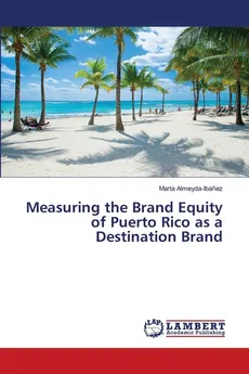 Measuring the Brand Equity of Puerto Rico as a Destination Brand - Marta Almeyda-Ibánez
