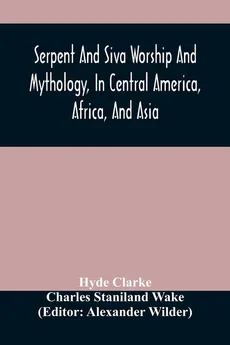 Serpent And Siva Worship And Mythology, In Central America, Africa, And Asia. And The Origin Of Serpent Worship. Two Treatises - Hyde Clarke