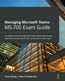 Managing Microsoft Teams MS-700 Exam Guide - Peter Rising