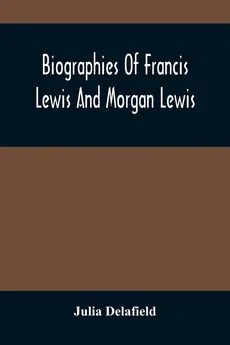Biographies Of Francis Lewis And Morgan Lewis - Julia Delafield
