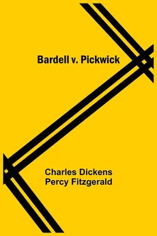 Bardell V. Pickwick - Percy Fitzgerald Charles Dickens