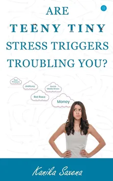 Are Teeny Tiny Stress Triggers Troubling You? - Kanika saxena