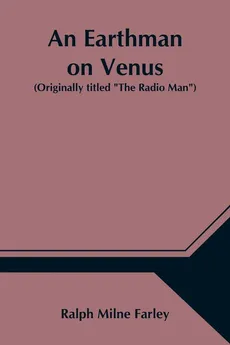 An Earthman on Venus (Originally titled "The Radio Man") - Milne Farley Ralph