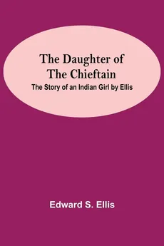 The Daughter Of The Chieftain - Ellis Edward S.