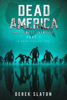 Dead America The Northwest Invasion Part One - 6 Book Collection - Derek Slaton