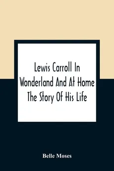 Lewis Carroll In Wonderland And At Home - Belle Moses