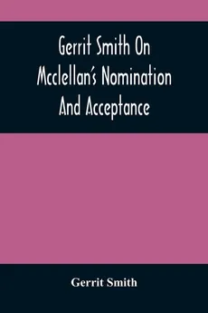 Gerrit Smith On Mcclellan'S Nomination And Acceptance - Gerrit Smith